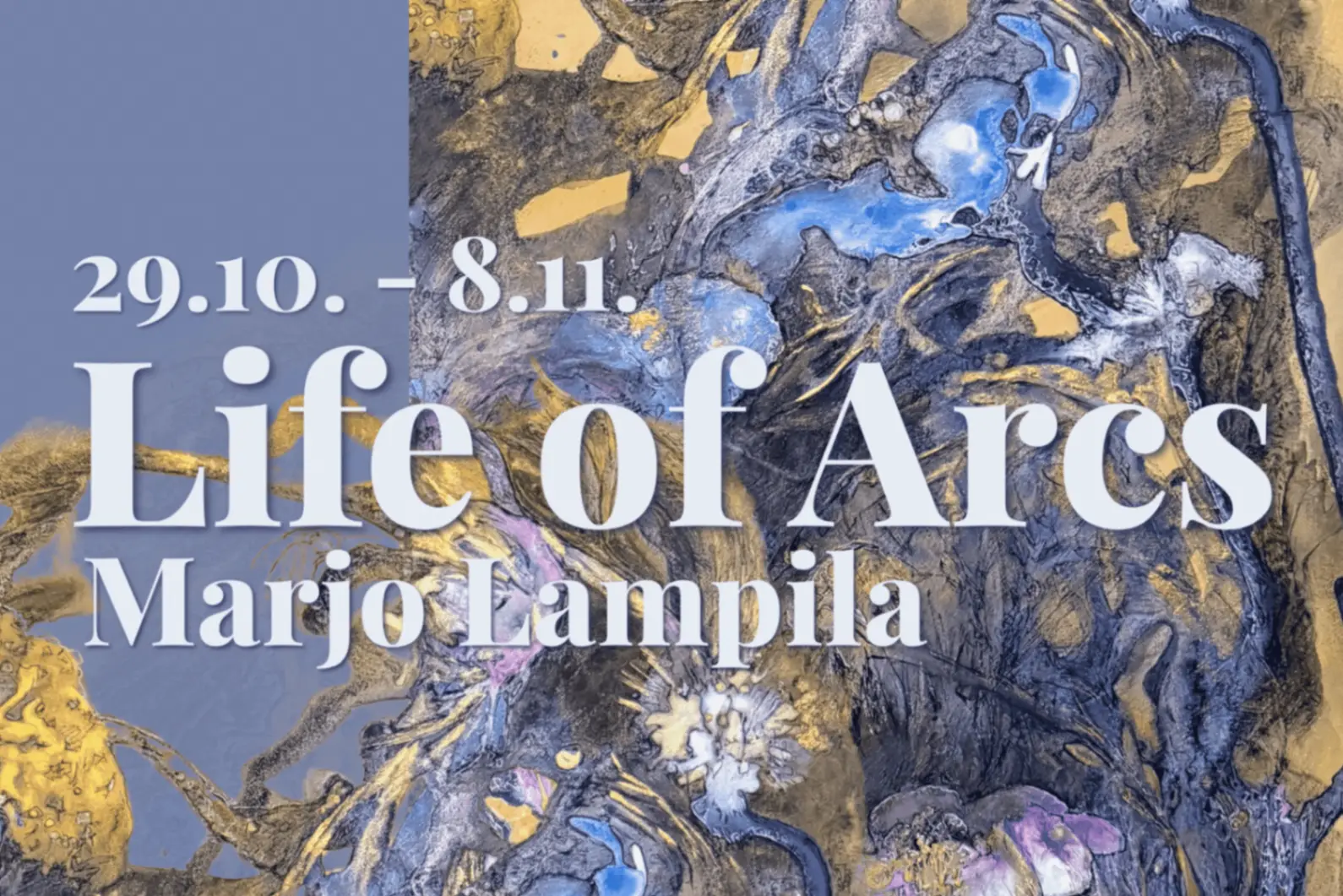 Poster for “Life of Arcs” by Marjo Lampila, dated 29 October–8 November, over an abstract blue, gold and gray watercolor painting; elegant, dramatic and contemplative.